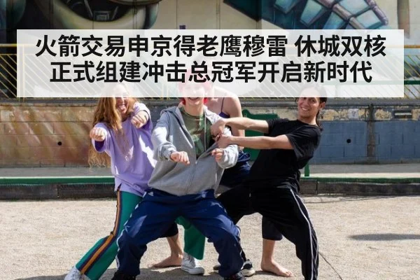 火箭交易申京得老鹰穆雷 休城双核正式组建冲击总冠军开启新时代
