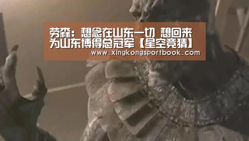劳森:想念在山东一切 想回来为山东博得总冠军【星空竞猜】